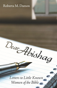 Dear Abishag (Letters to Little Known Women of the Bible) by Roberta Damon, 9781732502604