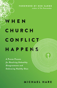 When Church Conflict Happens (A Proven Process for Resolving Unhealthy Disagreements and Embracing Healthy Ones) by Michael Hare, Ken Sande, 9780802418371