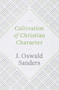 Cultivation of Christian Character by J. Oswald Sanders, 9780802418906