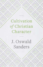 Cultivation of Christian Character by J Oswald Sanders, 9780802418906