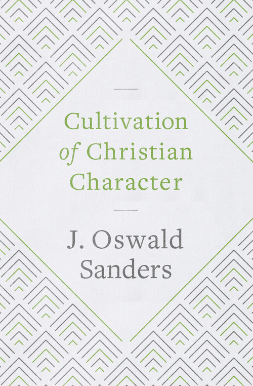 Cultivation of Christian Character by J Oswald Sanders, 9780802418906