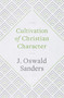 Cultivation of Christian Character by J Oswald Sanders, 9780802418906