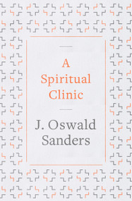 A Spiritual Clinic by J Oswald Sanders, 9780802418890
