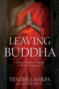 Leaving Buddha (A Tibetan Monk's Encounter with the Living God) by Tenzin Lahkpa, Eugene Bach, 9781641231022