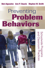 Preventing Problem Behaviors (Schoolwide Programs and Classroom Practices) by Bob Algozzine, Ann P. Daunic, Stephen W. Smith, 9781632205636
