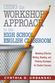 Using the Workshop Approach in the High School English Classroom (Modeling Effective Writing, Reading, and Thinking Strategies for Student Success) by Cynthia D. Urbanski, 9781632205742