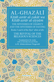 Al-Ghazali The Mysteries of Charity and the Mysteries of Fasting (Book 5 & 6 of Ihya' 'ulum al-din, The Revival of the Religious Sciences) by Michael Abdurrahman Fitzgerald, 9781941610435