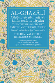 Al-Ghazali The Mysteries of Charity and the Mysteries of Fasting (Book 5 & 6 of Ihya' 'ulum al-din, The Revival of the Religious Sciences) by Michael Abdurrahman Fitzgerald, 9781941610435