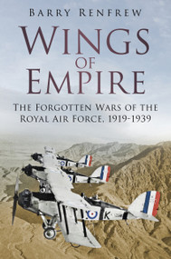 Wings of Empire (The Forgotten Wars of the Royal Air Force, 1919-1939) by Barry Renfrew, 9780750989381