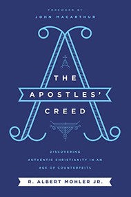 The Apostles' Creed (Discovering Authentic Christianity in an Age of Counterfeits) by R. Albert Mohler, Jr., 9780718099152