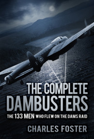 The Complete Dambusters (The 133 Men Who Flew on the Dams Raid) by Charles Foster, 9780750988087