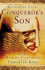 Conqueror's Son (Duke Robert Curthose, Thwarted King) by Katherine Lack, 9780750986823