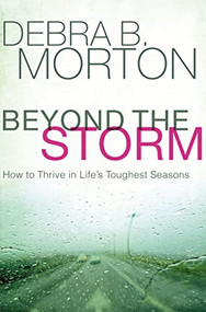 Beyond the Storm (How to Thrive in Life's Toughest Seasons) by Debra B. Morton, 9781400208333