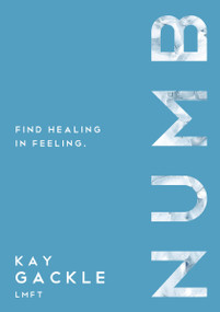 Numb (Find Healing In Feeling) by Kay Gackle, 9781400326372