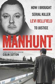 Manhunt (How I Brought Serial Killer Levi Bellfield To Justice) by Colin Sutton, 9781786065711