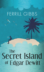The Secret Island of Edgar Dewitt by Ferrill Gibbs, 9781944995218