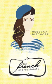 The French Impressionist by Rebecca Bischoff, 9781944995027
