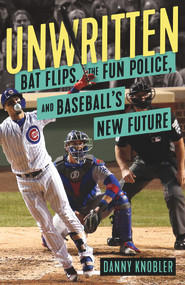 Unwritten (Bat Flips, the Fun Police, and Baseball's New Future) by Danny Knobler, 9781629376486