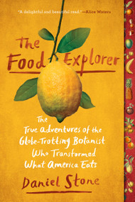 The Food Explorer (The True Adventures of the Globe-Trotting Botanist Who Transformed What America Eats) - 9781101990599 by Daniel Stone, 9781101990599