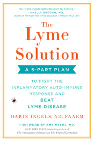 The Lyme Solution (A 5-Part Plan to Fight the Inflammatory Auto-Immune Response and Beat Lyme Disease) - 9780735216310 by Darin Ingels, Amy Myers MD, 9780735216310