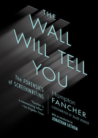 The Wall Will Tell You (The Forensics of Screenwriting) by Hampton Fancher, 9781612197616