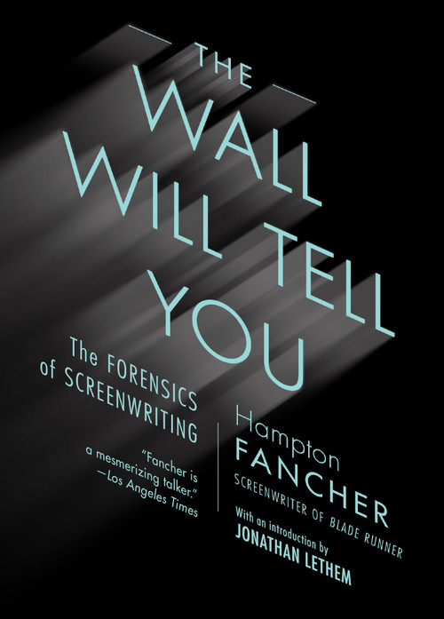 The Wall Will Tell You (The Forensics of Screenwriting) by Hampton Fancher, 9781612197616