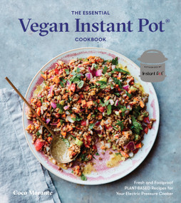 The Essential Vegan Instant Pot Cookbook (Fresh and Foolproof Plant-Based Recipes for Your Electric Pressure Cooker) by Coco Morante, 9780399582981