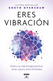 Eres vibración / Vibe: Unlock the Energetic Frequencies of Limitless Health, Love & Success (Spanish Edition) by Robyn Openshaw, 9786073173230