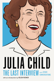 Julia Child: The Last Interview (and Other Conversations) by Julia Child, Helen Rosner, 9781612197333