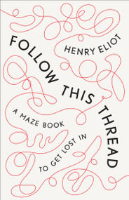 Follow This Thread (A Maze Book to Get Lost In) by Henry Eliot, 9781984824448