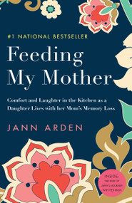 Feeding My Mother (Comfort and Laughter in the Kitchen as a Daughter Lives with her Mom's Memory Loss) by Jann Arden, 9780735273931
