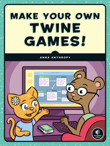 Make Your Own Twine Games! by Anna Anthropy, 9781593279387