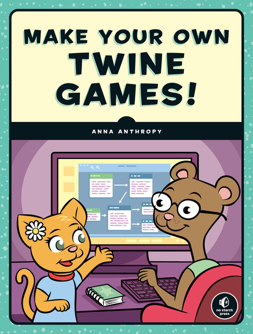 Make Your Own Twine Games! by Anna Anthropy, 9781593279387