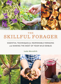 The Skillful Forager (Essential Techniques for Responsible Foraging and Making the Most of Your Wild Edibles) by Leda Meredith, 9781611804836