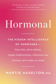 Hormonal (The Hidden Intelligence of Hormones -- How They Drive Desire, Shape Relationships, Influence Our Choices, and Make Us Wiser) - 9780316369206 by Martie Haselton, 9780316369206