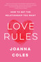 Love Rules (How to Get the Relationship You Want) by Joanna Coles, 9780062652591