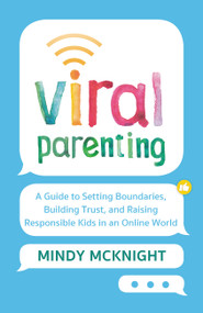 Viral Parenting (A Guide to Setting Boundaries, Building Trust, and Raising Responsible Kids in an Online World) by Mindy McKnight, 9781538762196