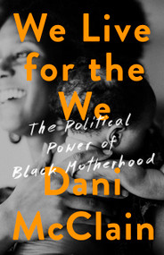 We Live for the We (The Political Power of Black Motherhood) by Dani McClain, 9781568588544