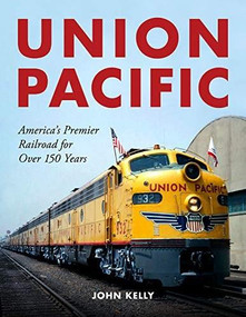 Union Pacific (America's Premier Railroad for Over 150 Years) by John Kelly, 9781583883563