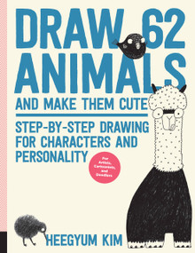 Draw 62 Animals and Make Them Cute (Step-by-Step Drawing for Characters and Personality  *For Artists, Cartoonists, and Doodlers*) by Heegyum Kim, 9781631596759