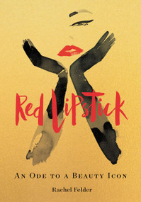 Red Lipstick (An Ode to a Beauty Icon) by Rachel Felder, 9780062844262