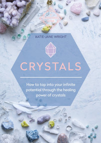 Crystals (How to tap into your infinite potential through the healing power of crystals) by Katie-Jane Wright, 9781912023943