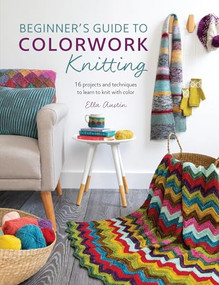 Beginner's Guide to Colorwork Knitting (16 Projects and Techniques to Learn to Knit with Color) by Ella Austin, 9781446307410