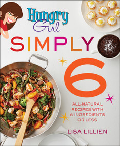 Hungry Girl Simply 6 (All-Natural Recipes with 6 Ingredients or Less) by Lisa Lillien, 9781250154521