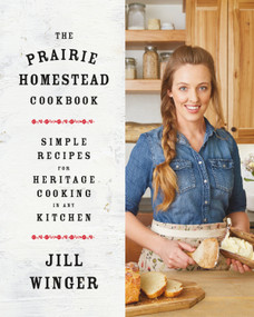 The Prairie Homestead Cookbook (Simple Recipes for Heritage Cooking in Any Kitchen) by Jill Winger, 9781250190192