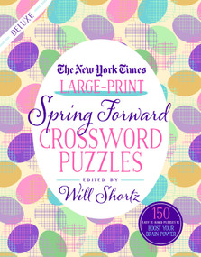 The New York Times Large-Print Spring Forward Crossword Puzzles (150 Easy to Hard Puzzles to Boost Your Brainpower) by The New York Times, Will Shortz, 9781250308658