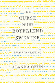 The Curse of the Boyfriend Sweater (Essays on Crafting) - 9781250095633 by Alanna Okun, 9781250095633