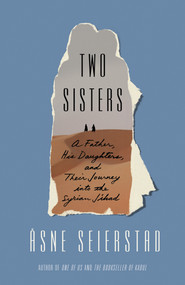 Two Sisters (A Father, His Daughters, and Their Journey into the Syrian Jihad) - 9780374538200 by Åsne Seierstad, Seán Kinsella, 9780374538200