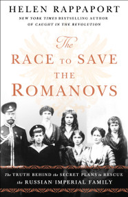The Race to Save the Romanovs (The Truth Behind the Secret Plans to Rescue the Russian Imperial Family) - 9781250151223 by Helen Rappaport, 9781250151223