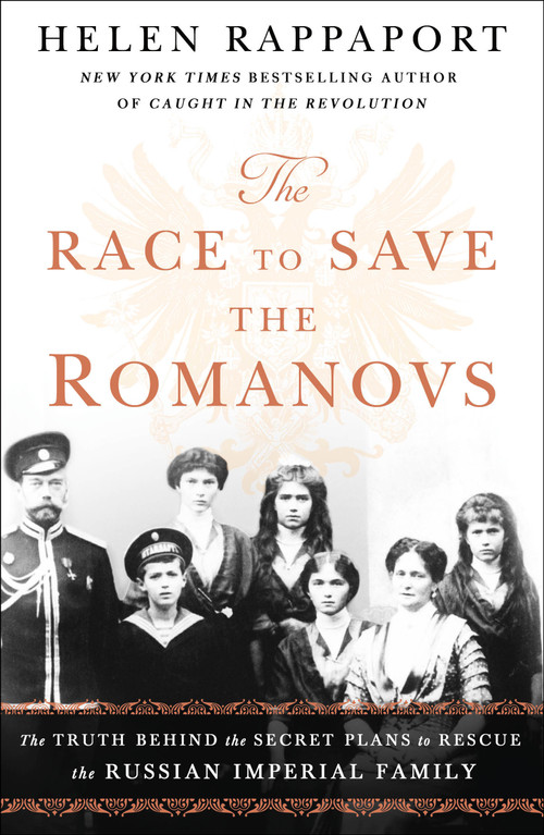The Race to Save the Romanovs (The Truth Behind the Secret Plans to Rescue the Russian Imperial Family) - 9781250151223 by Helen Rappaport, 9781250151223